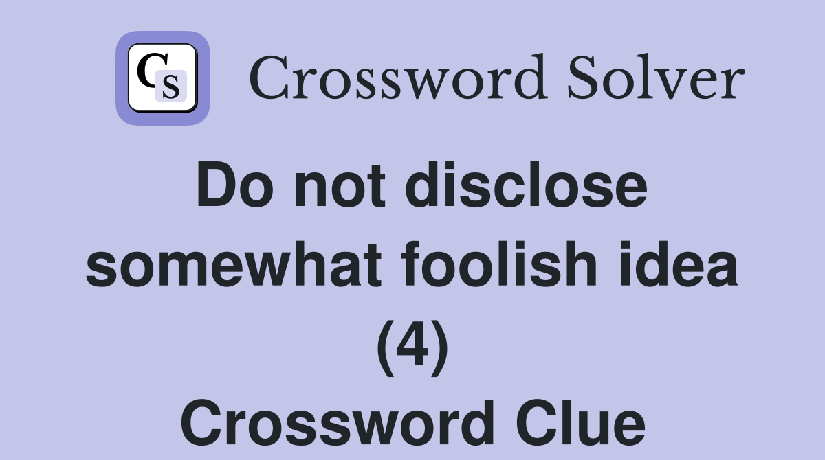 Do not disclose somewhat foolish idea (4) Crossword Clue