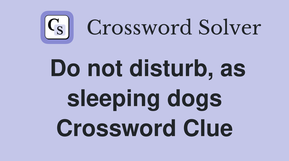 Do not disturb, as sleeping dogs Crossword Clue