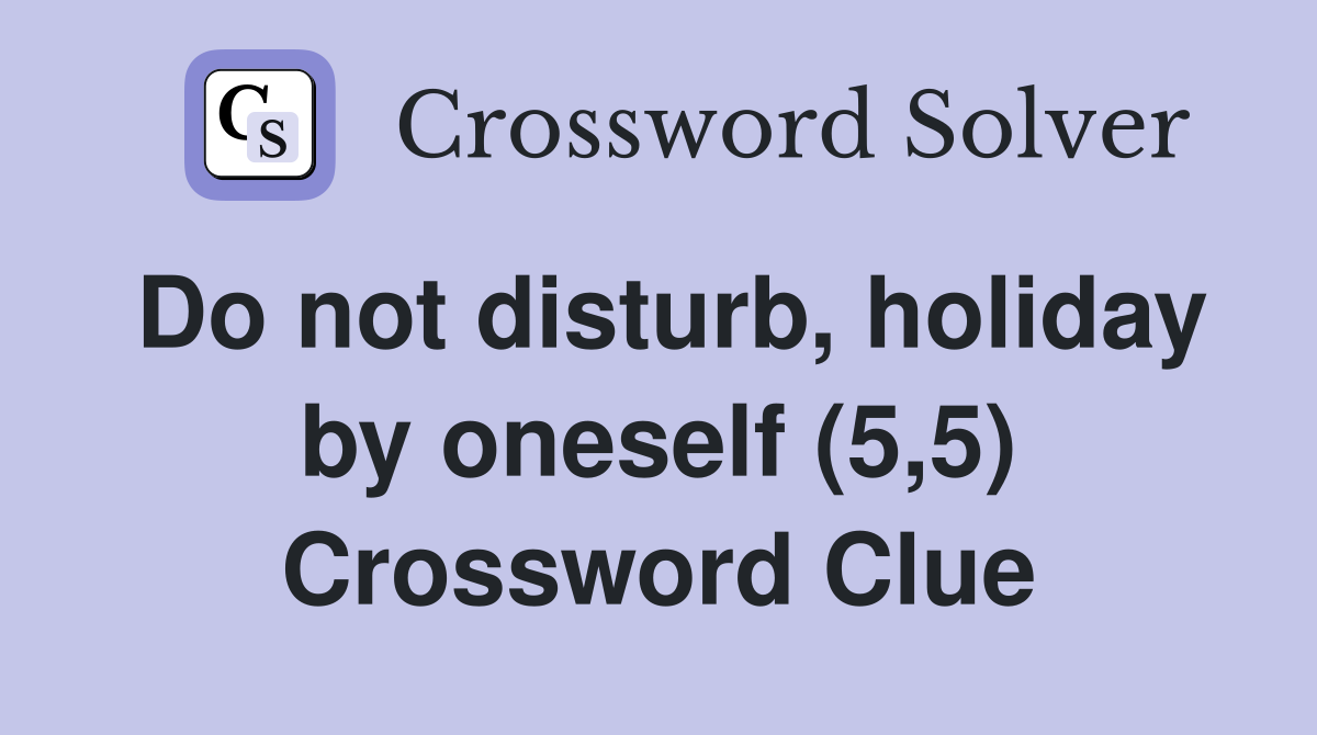 Do not disturb, holiday by oneself (5,5) Crossword Clue