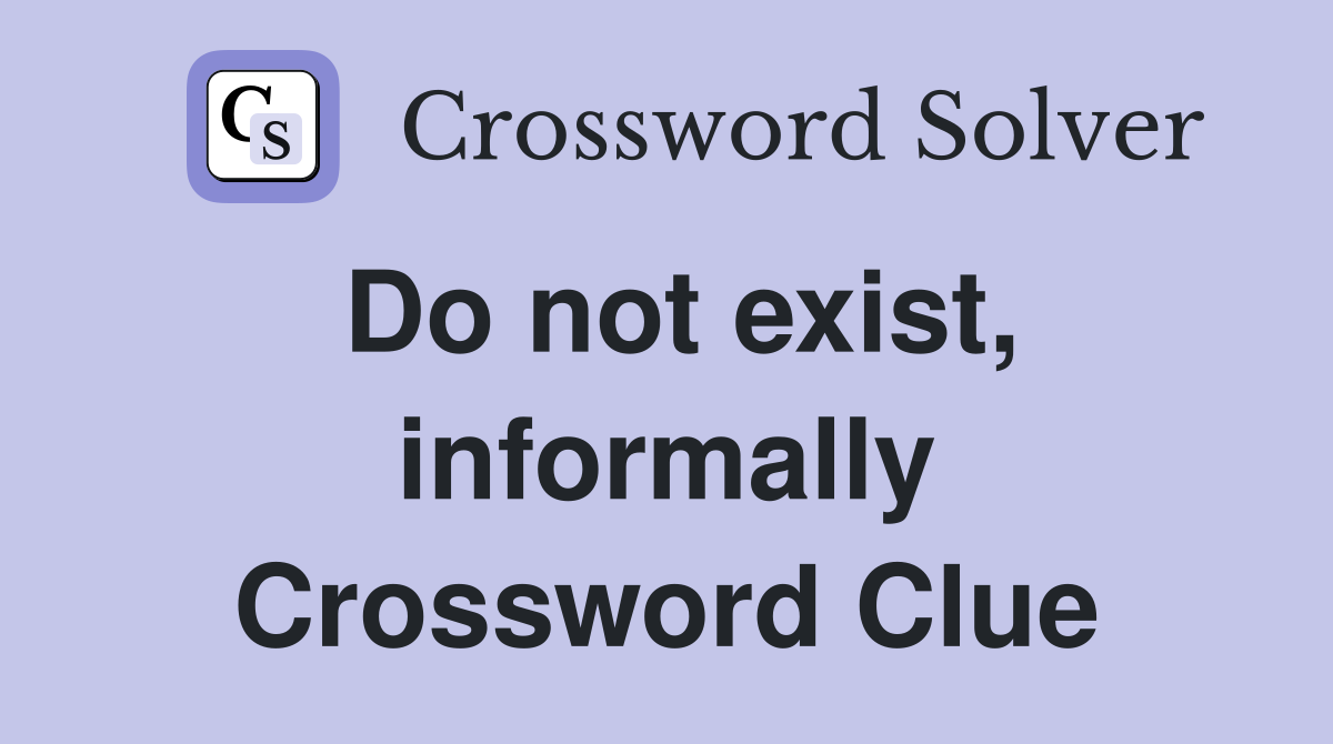 Do not exist, informally Crossword Clue
