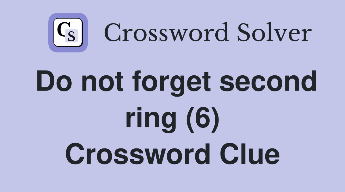 Do not forget second ring (6) Crossword Clue