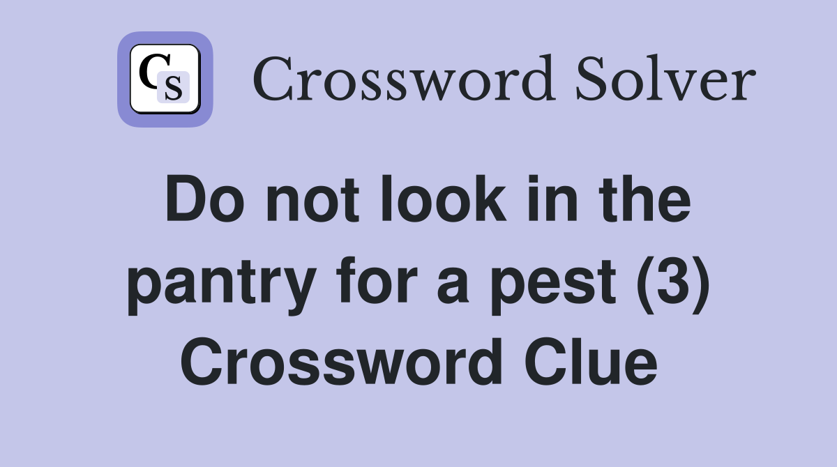 Do not look in the pantry for a pest (3) Crossword Clue