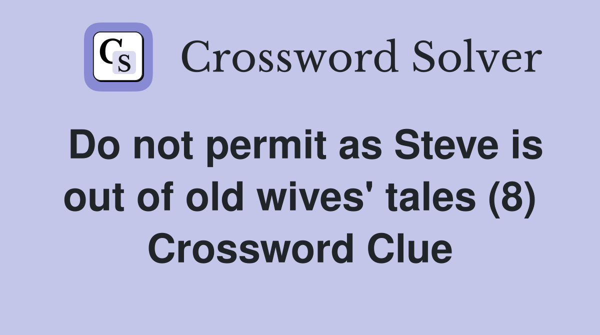 Do not permit as Steve is out of old wives' tales (8) Crossword Clue