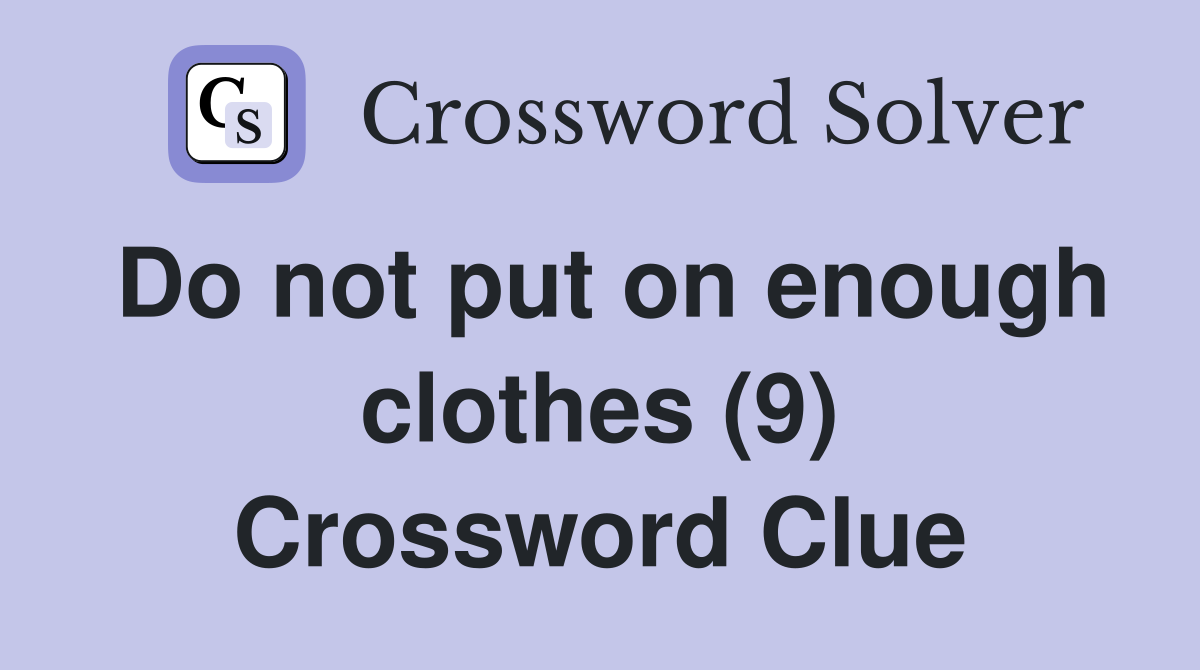 Do not put on enough clothes (9) Crossword Clue
