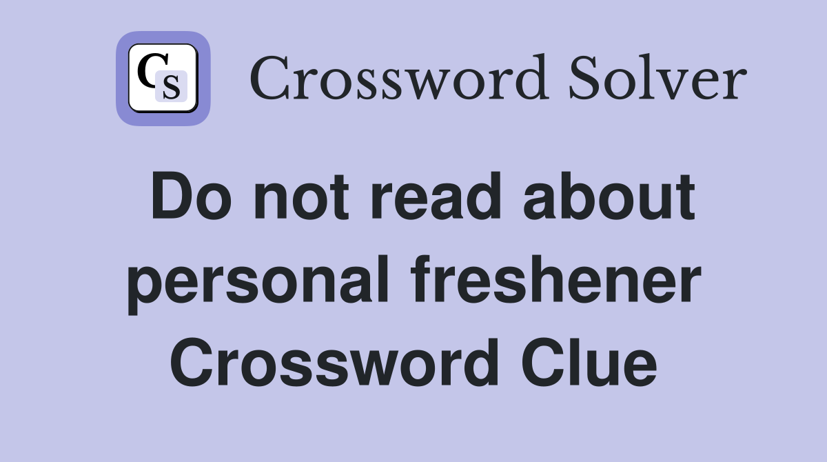 Do not read about personal freshener Crossword Clue