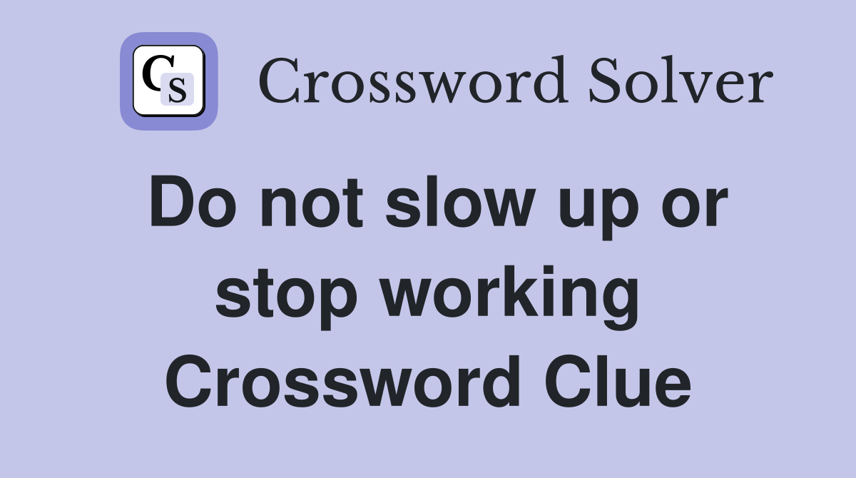 Do not slow up or stop working Crossword Clue