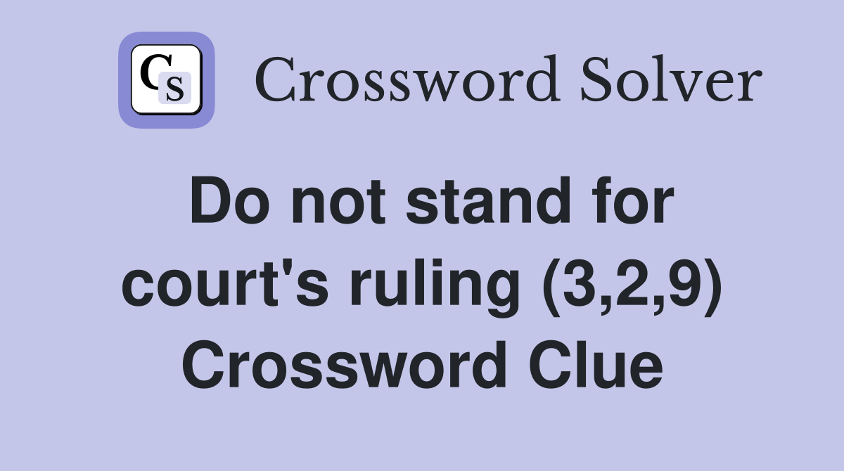Do not stand for court's ruling (3,2,9) Crossword Clue