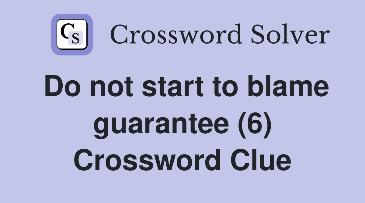 Do not start to blame guarantee (6) Crossword Clue