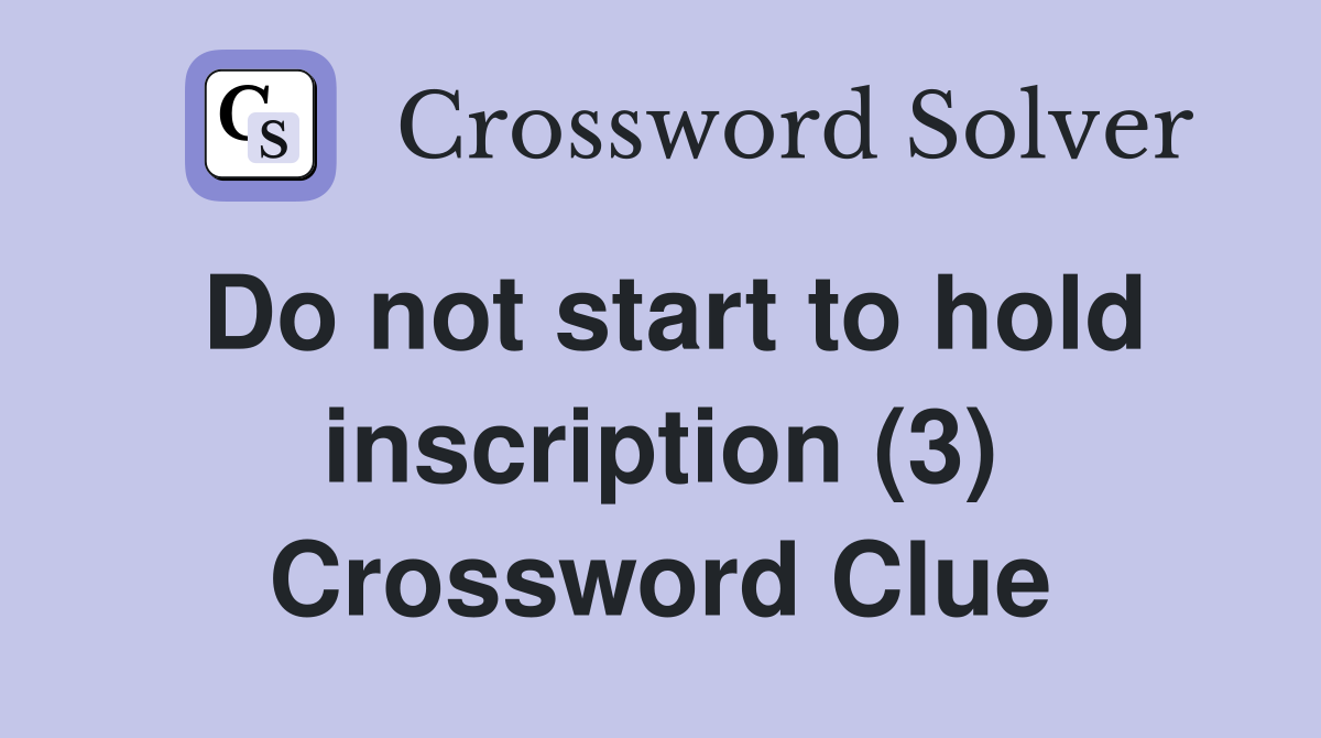 Do not start to hold inscription (3) Crossword Clue