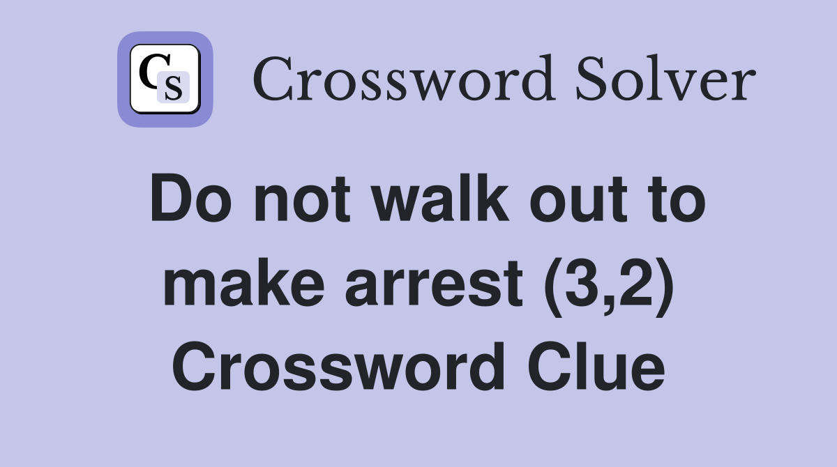 Do not walk out to make arrest (3,2) Crossword Clue