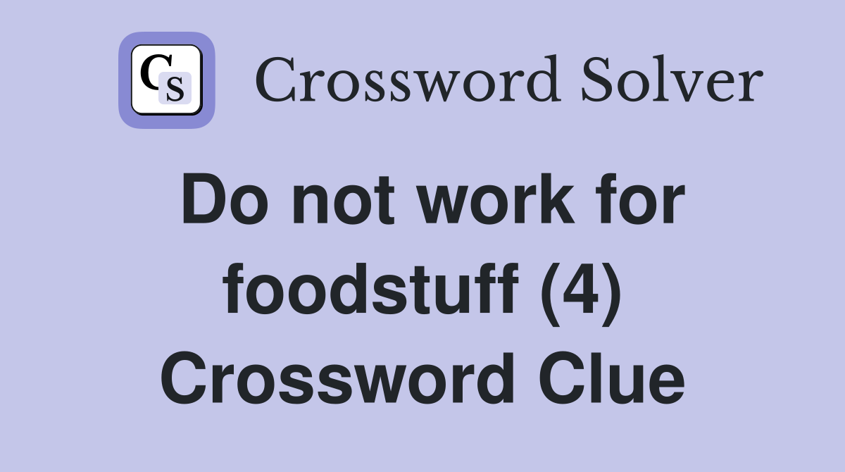 Do not work for foodstuff (4) Crossword Clue