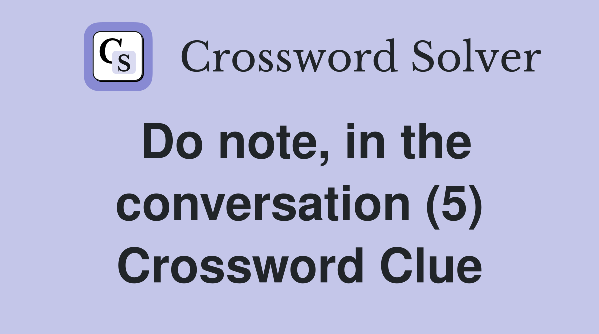 Do note, in the conversation (5) Crossword Clue