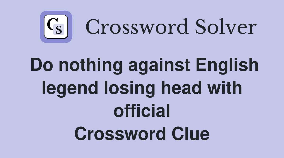 Do nothing against English legend losing head with official Crossword Clue