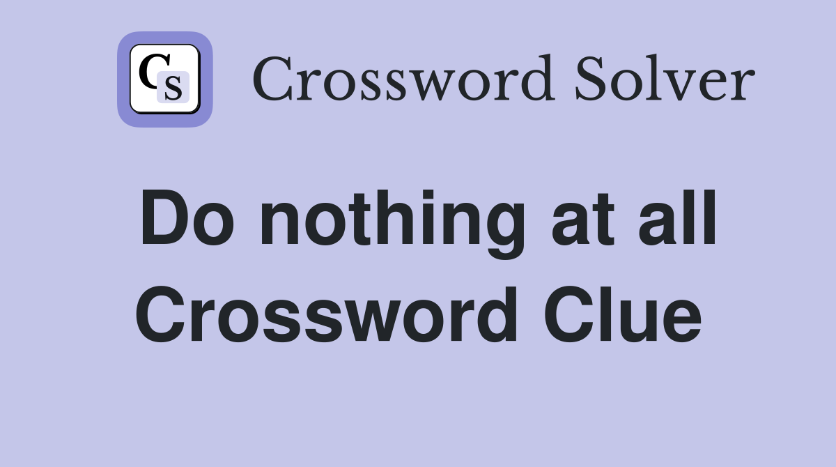Do nothing at all Crossword Clue