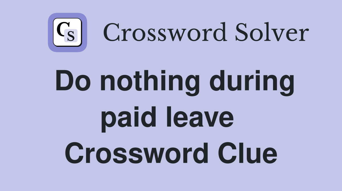 Do nothing during paid leave  Crossword Clue