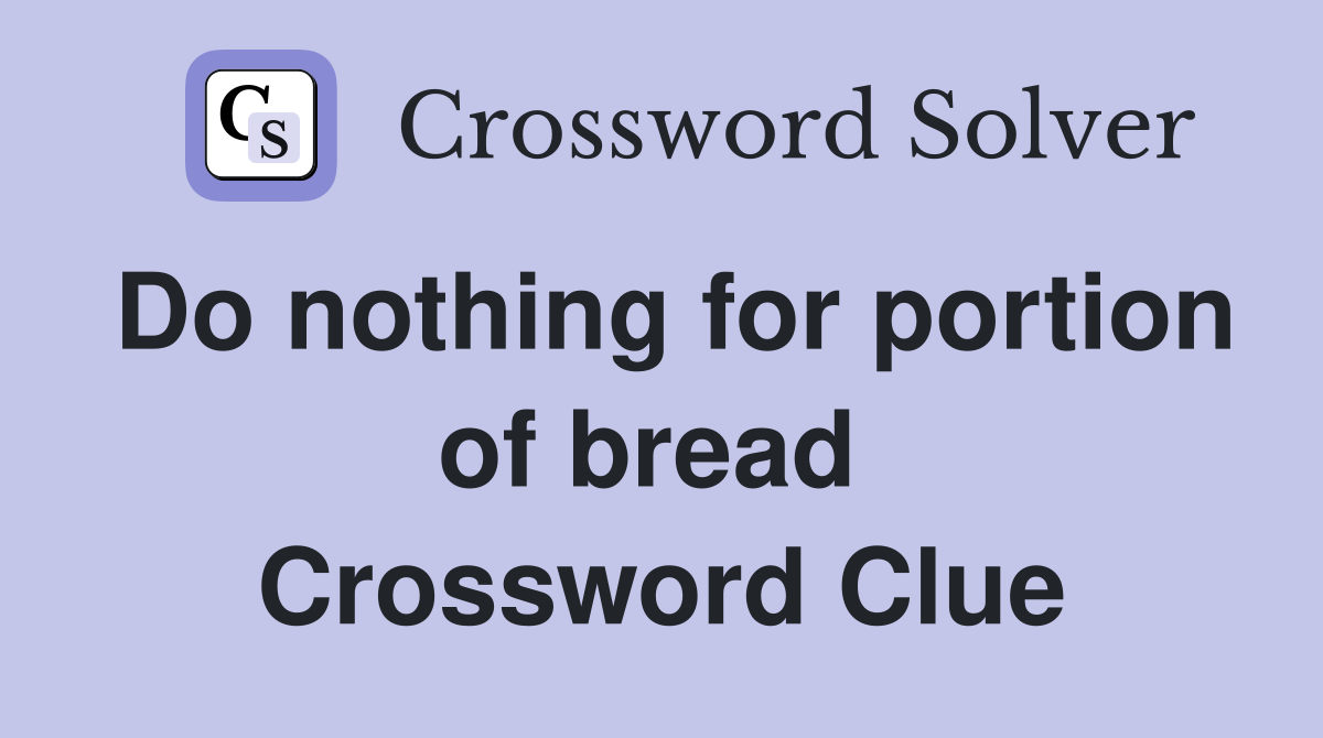 Do nothing for portion of bread  Crossword Clue