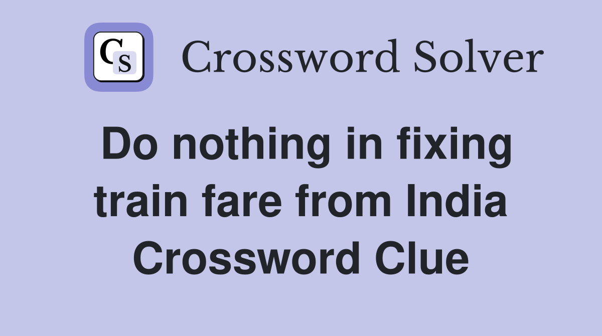 Do nothing in fixing train fare from India Crossword Clue