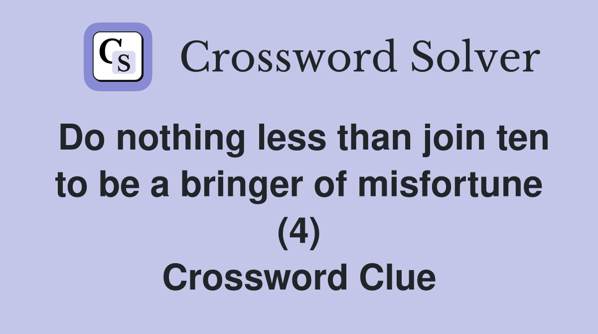 Do nothing less than join ten to be a bringer of misfortune (4) Crossword Clue