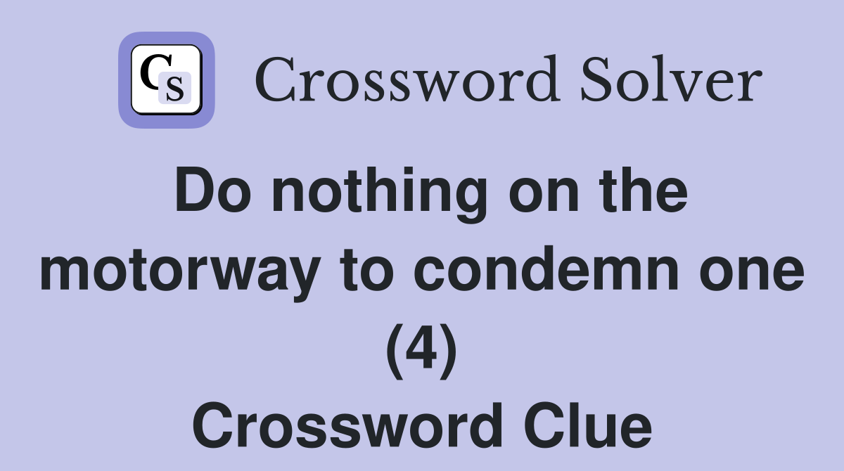 Do nothing on the motorway to condemn one (4) Crossword Clue
