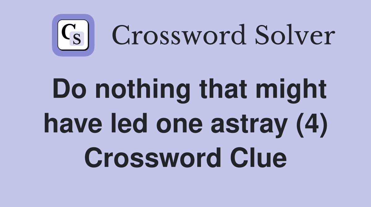 Do nothing that might have led one astray (4) Crossword Clue