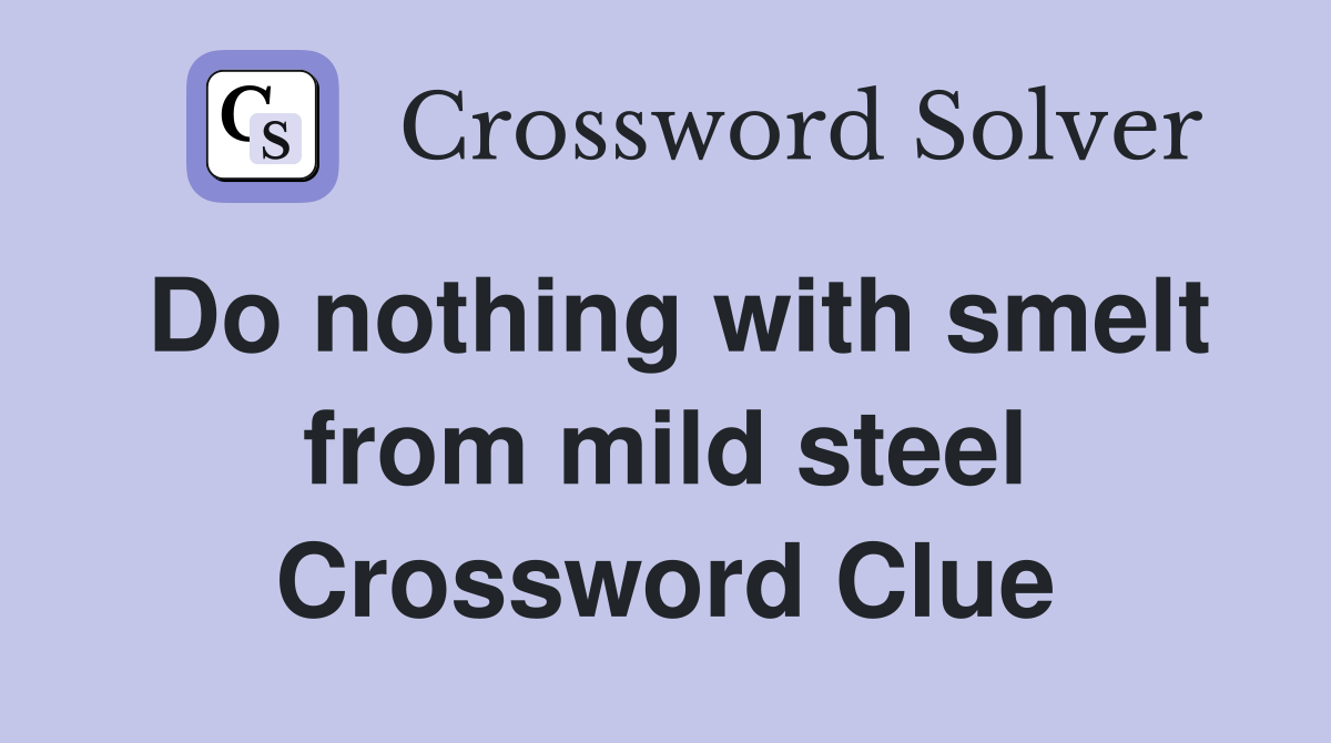 Do nothing with smelt from mild steel Crossword Clue