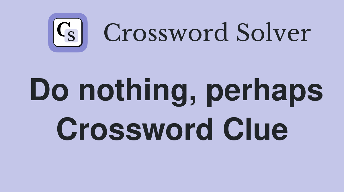 Do nothing, perhaps Crossword Clue