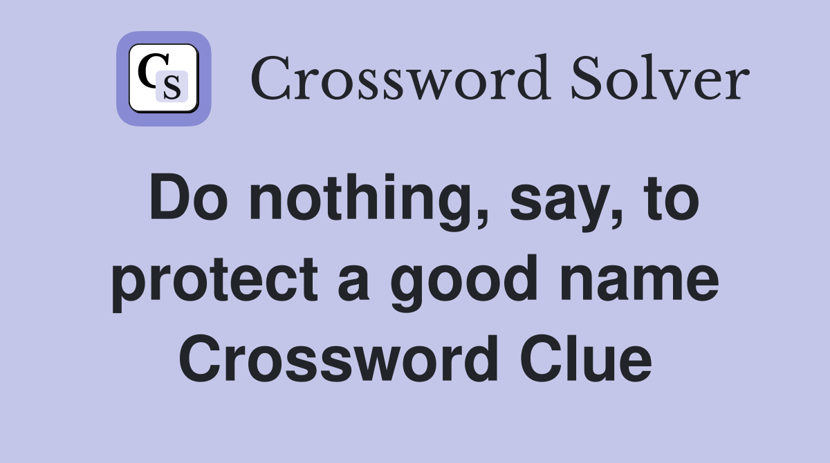 Do nothing, say, to protect a good name Crossword Clue