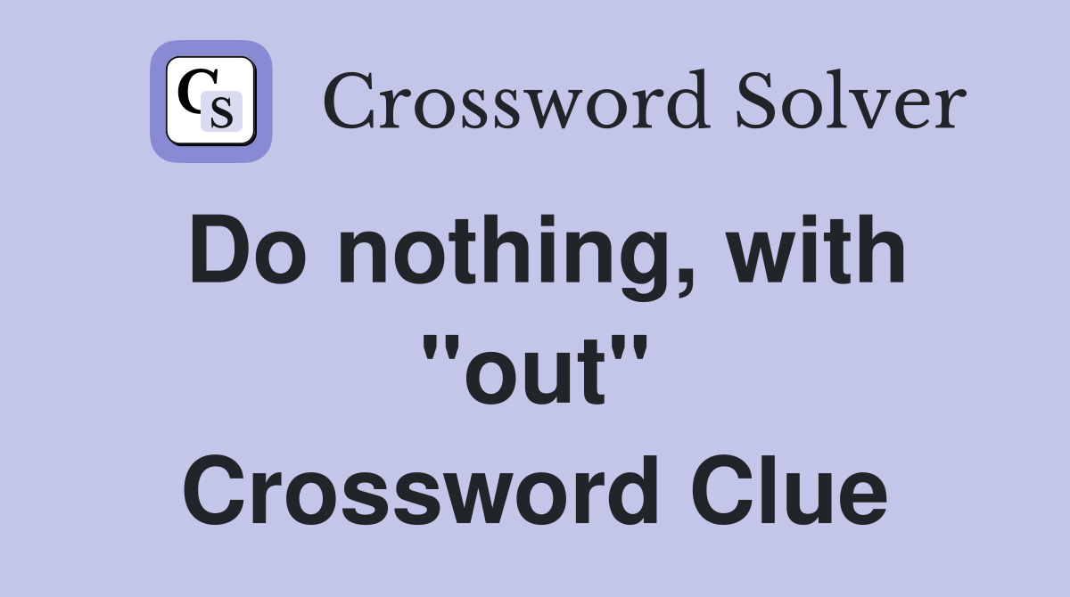 Do nothing, with "out" Crossword Clue