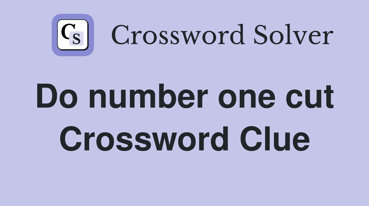 Do number one cut  Crossword Clue