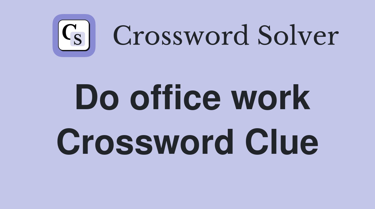 Do office work Crossword Clue
