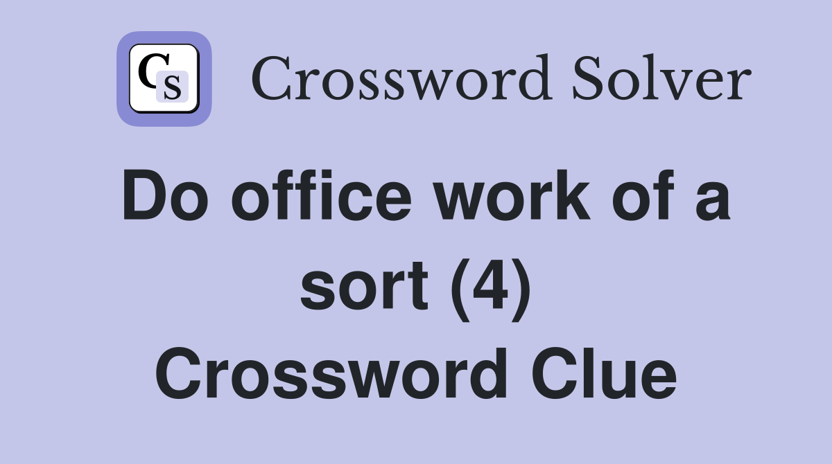 Do office work of a sort (4) Crossword Clue