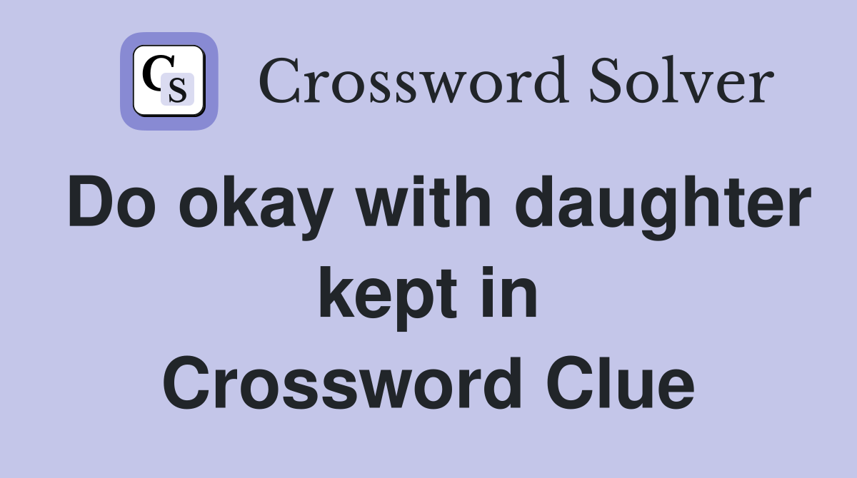 Do okay with daughter kept in Crossword Clue