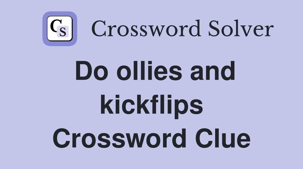 Do ollies and kickflips Crossword Clue
