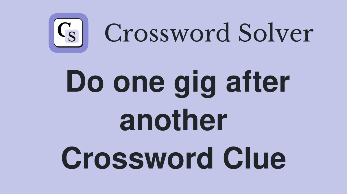 Do one gig after another Crossword Clue