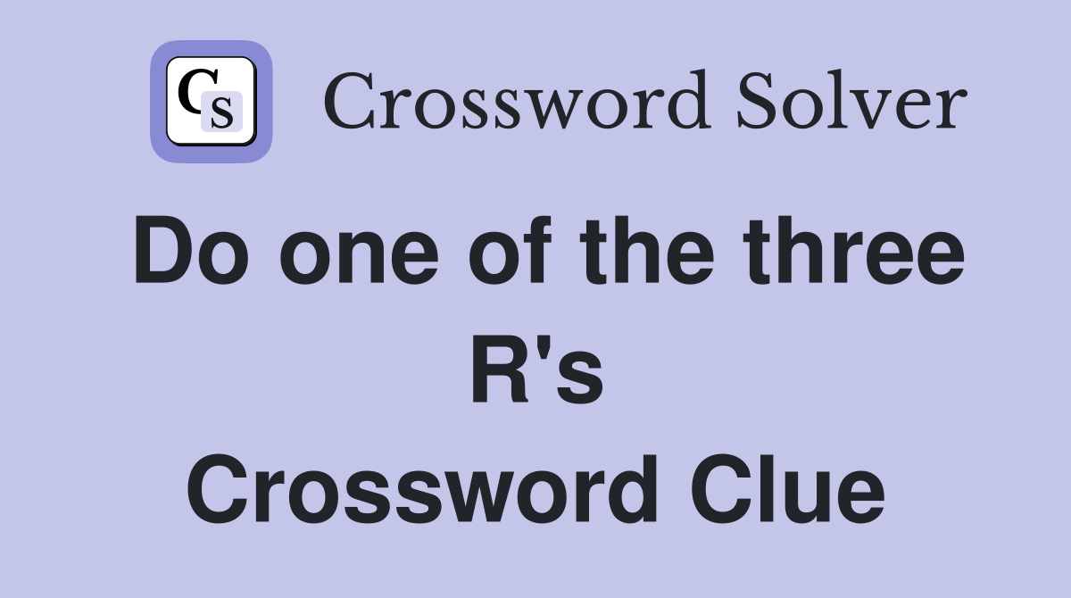 Do one of the three R's Crossword Clue