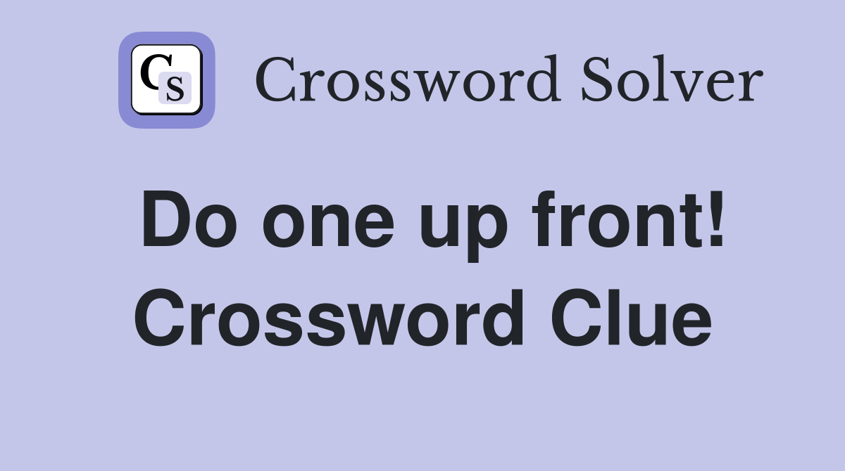 Do one up front! Crossword Clue