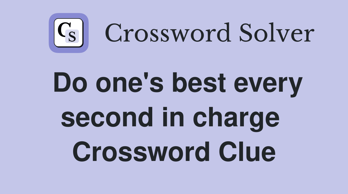 Do one's best every second in charge  Crossword Clue