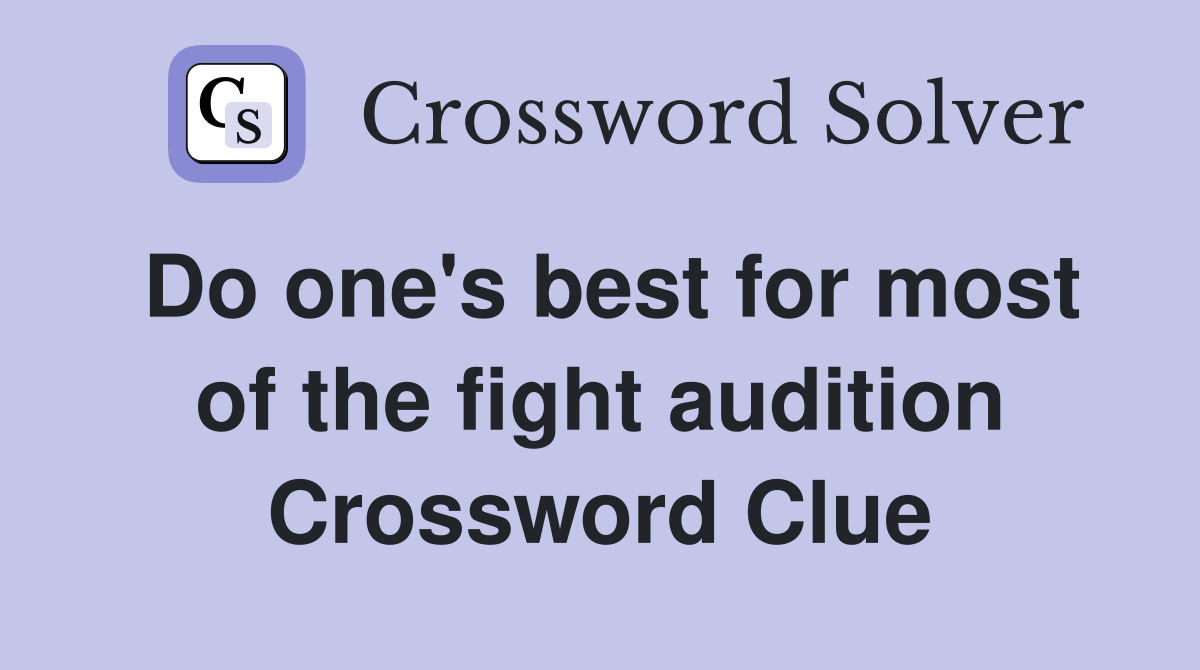 Do one's best for most of the fight audition Crossword Clue