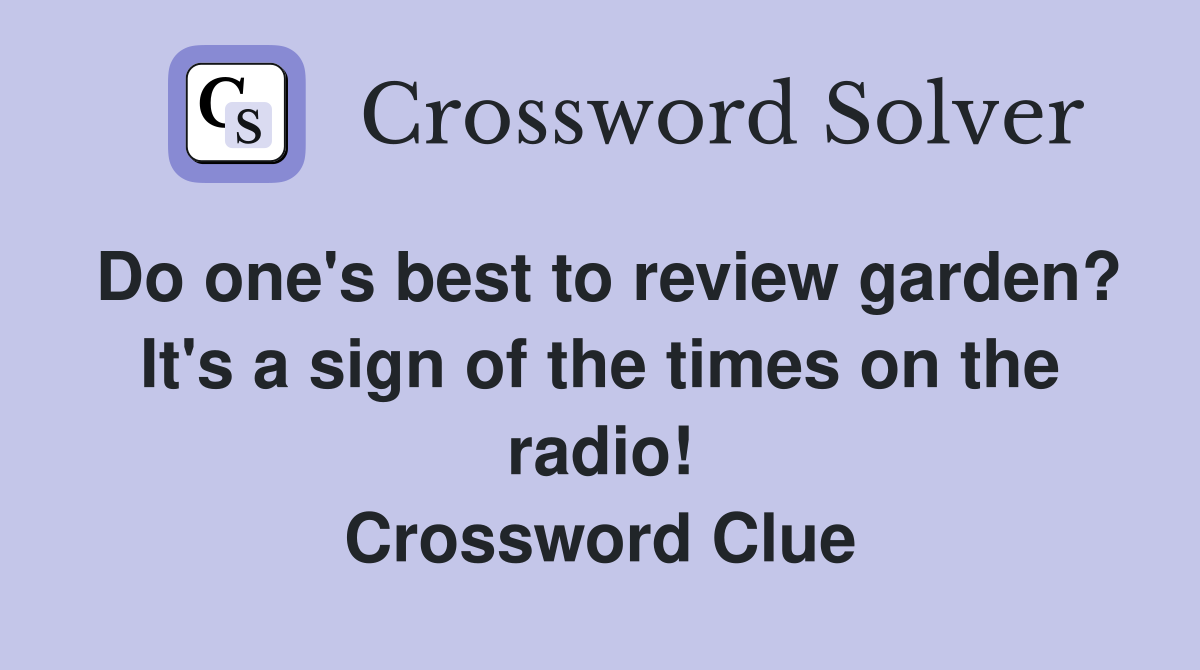 Do one's best to review garden? It's a sign of the times on the radio! Crossword Clue