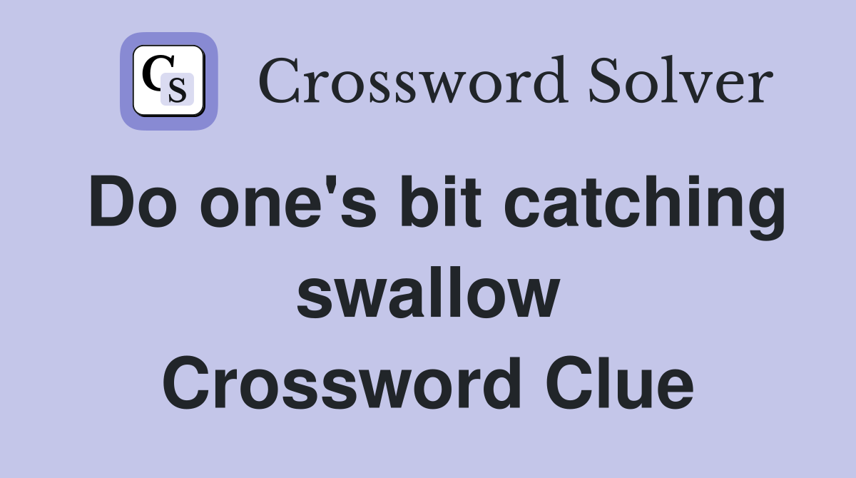 Do one's bit catching swallow Crossword Clue