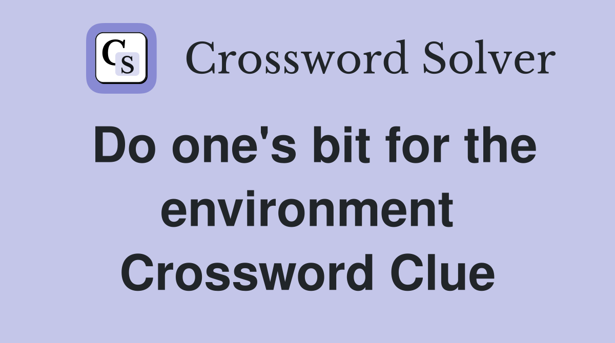 Do one's bit for the environment Crossword Clue