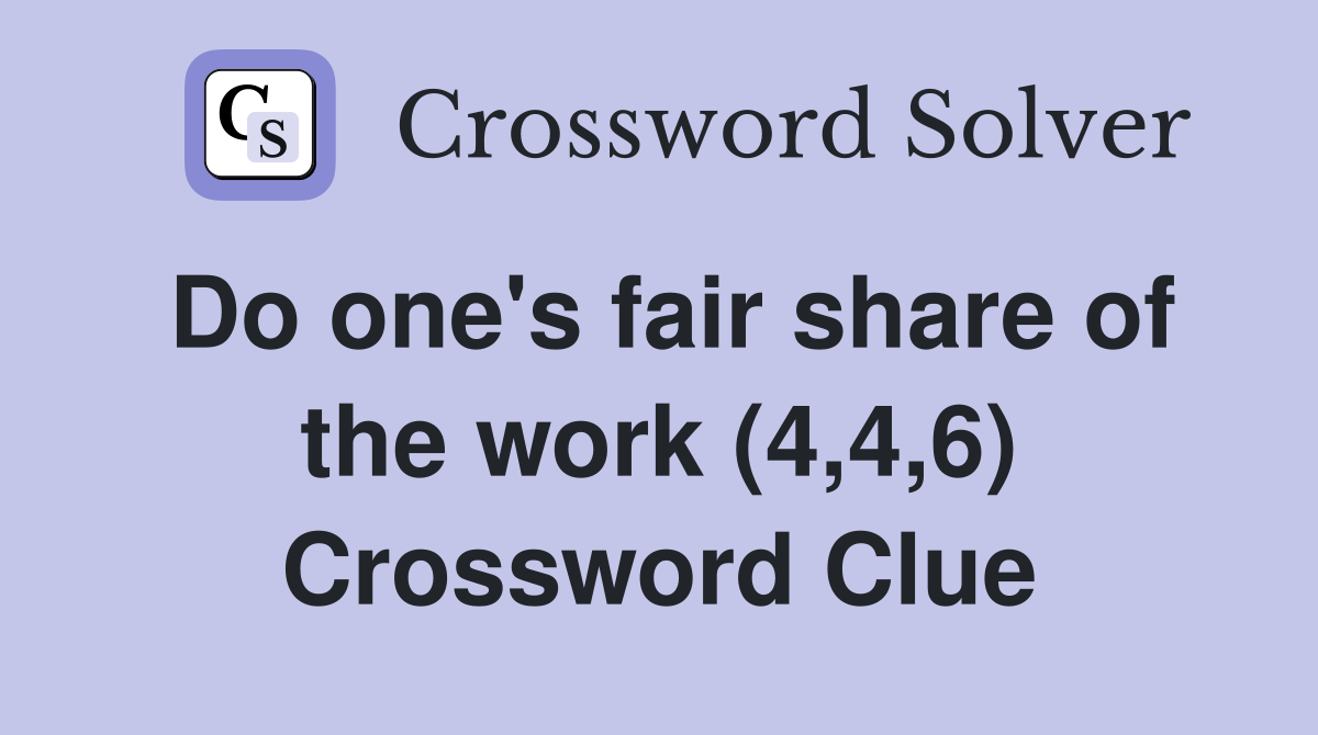 Do one's fair share of the work (4,4,6) Crossword Clue