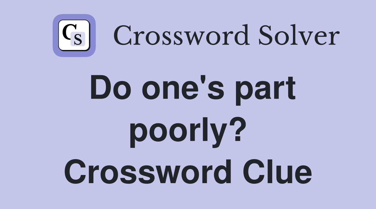 Do one's part poorly? Crossword Clue