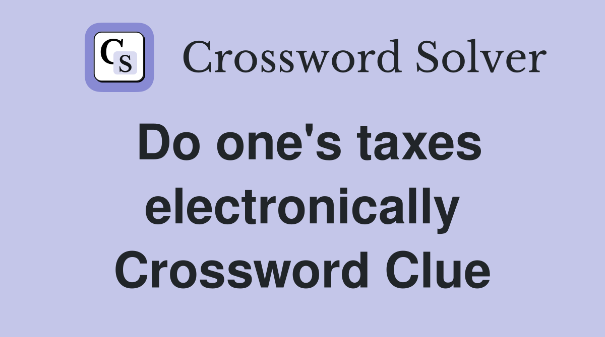 Do one's taxes electronically Crossword Clue