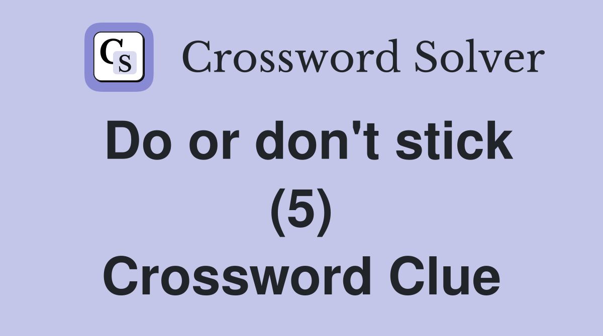 Do or don't stick (5) Crossword Clue