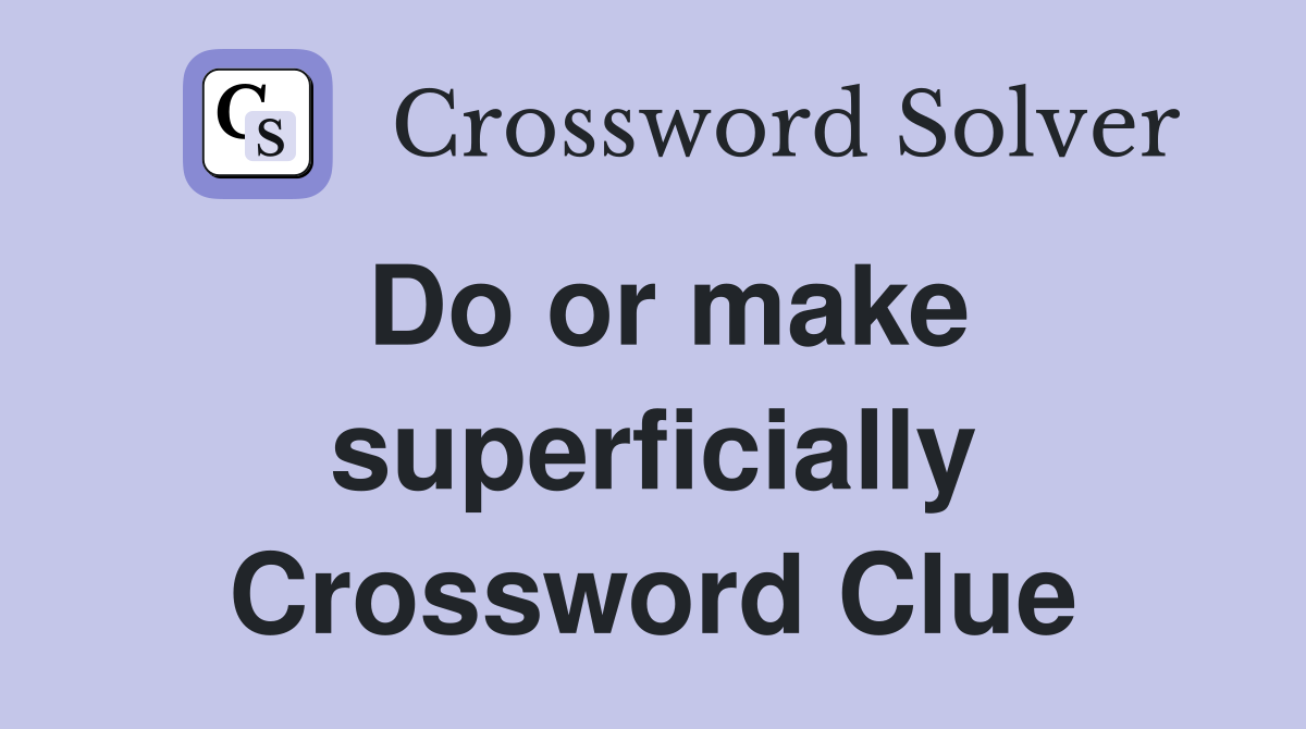 Do or make superficially Crossword Clue