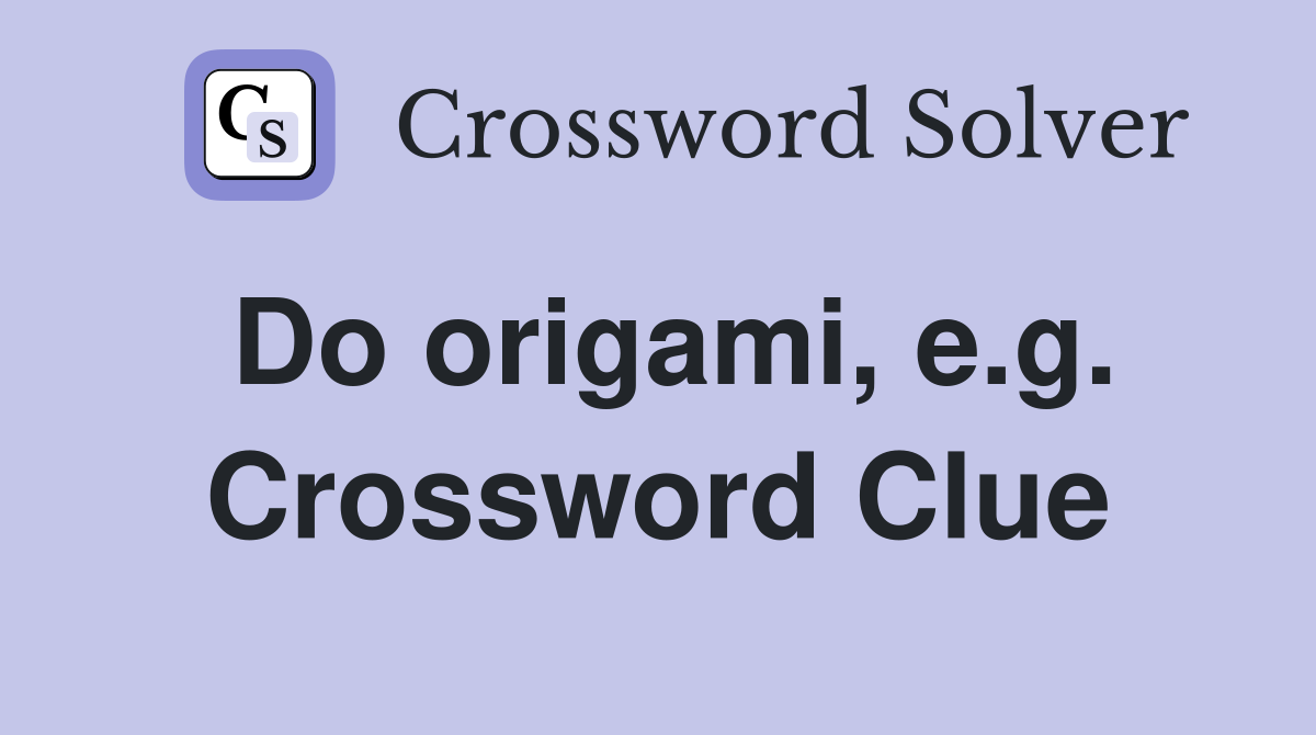 Do origami, e.g. Crossword Clue