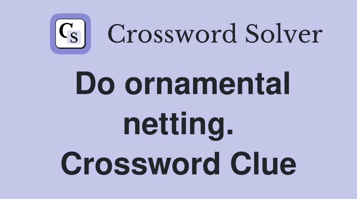 Do ornamental netting. Crossword Clue