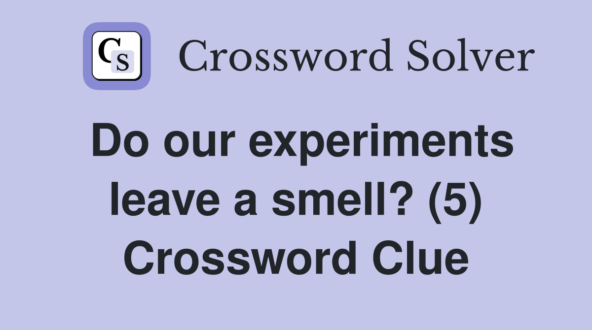Do our experiments leave a smell? (5) Crossword Clue
