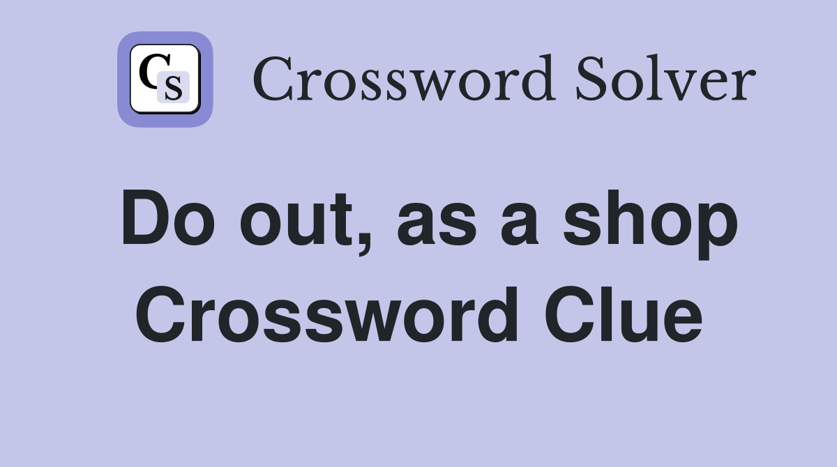 Do out, as a shop Crossword Clue